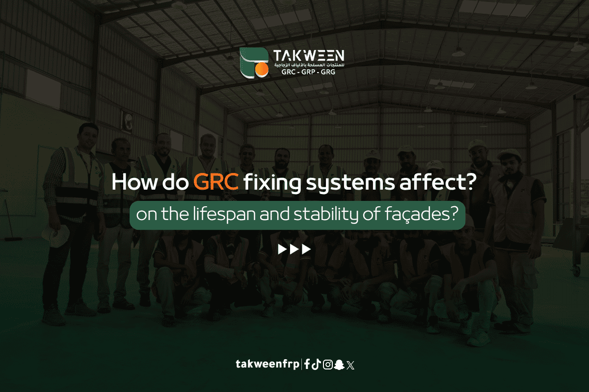 How Do GRC Fixing Systems Affect the Lifespan and Stability of Facades? 1 Takween Industry GRC Fixing Systems